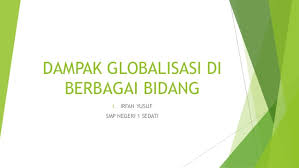 Dengan demikian maka kita optimalkan dampak positif globalisasi ini. Dampak Globalisasi Di Berbagai Bidang Bagi Indonesia