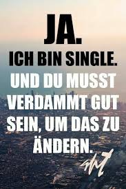 Ja Ich Bin Single Und Du Musst Verdammt Gut Sein Um Das Zu Andern Spruche Weisheiten Spruche Witzige Spruche