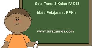 Soal ulangan sd kelas 4 tematik tema 1 semester 1 tahun 2019. Soal Tema 4 Kelas 4 Sd Mi Kurikulum 2013 Mata Pelajaran Ppkn Juragan Les