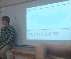 You Guys Are Just Mean Blank Template Imgflip