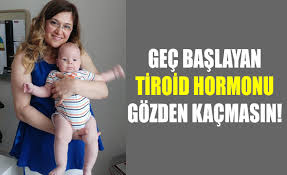 gec baslayan tiroid hormonu gozden kacmasin