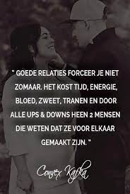 Goede Relaties Forceer Je Niet Zomaar Het Kost Tijd Energie Bloed Zweet En Tranen Door Alle Ups Prachtige Woorden Inspirerende Uitspraken Tekst Citaten
