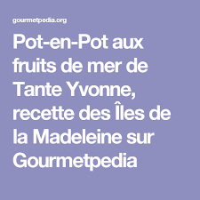 Pot En Pot Aux Fruits De Mer De Tante Yvonne Recette Des Iles De La Madeleine Sur Gourmetpedia