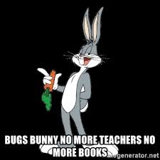 Featured bugs bunny no memes see all. Bugs Bunny No More Teachers No More Books Bugs Bunny Meme Generator