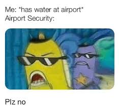 Where does spongebob squarepants live in the ocean? Me Has Water At Airport Airport Security Spongebob Meme On Me Me