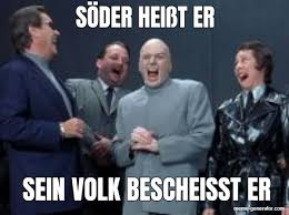 Über söder bricht eine wahre flut an spott und hämen ein. Soder Heisst Er Sein Volk Bescheisst Er Meme Generator