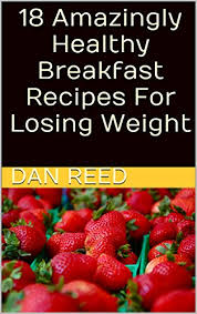 In recent years, smoothies have gained popularity for their nutritional value, especially among people who are looking for quick breakfasts on the go and those who want to get more fresh produce into their diets. 18 Amazingly Healthy Breakfast Recipes For Losing Weight Kindle Edition By Reed Dan Health Fitness Dieting Kindle Ebooks Amazon Com