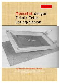 Jenis cetak dimana acuan cetak berupa permukaan datar yang memiliki dua lapisan permukaan. Mencetak Dengan Teknik Cetak Saring Sablon E Learning Sekolah