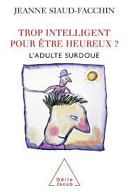 Heureusement, sinon on serait dans le vide !» cette réflexion faite par sophie, 7 ans, à sa petite sœur traduit bien l'originalité de la pensée des. Trop Intelligent Pour Etre Heureux L Adulte Surdoue Oj Psychologie French Edition Siaud Facchin Jeanne 9782738120878 Amazon Com Books