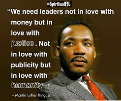We Need Leaders Not In Love With Money But In Love With Justice Not In Love With Publicity But In Martin Luther King Quotes King Quotes Martin Luther King Jr
