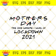 Download Mothers Day The One Where I Was In Lockdown 2021 Svg Mothers Day Quarantine Svg Eps Png Dxf Cut File Cosysvg Com