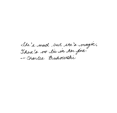 She S Mad But She S Magic There S No Lie In Her Fire Charles Bukowski Quotes Quotes To Live By Me Quotes