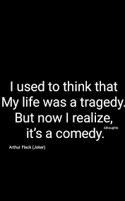 I Used To Think That My Life Was A Tragedy But Now I Realize It S A Comedy Arthur Fleck Joker Quotes Athoughts Joker Quotes Quotes Life