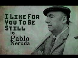 I Like For You To Be Still By Pablo Neruda Poetry Reading Poetry Reading Pablo Neruda Poetry