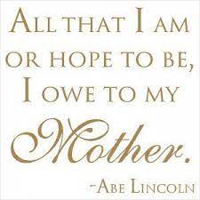 I am prepared for the worst, but hope for the best. Abraham Lincoln Quotes About Mothers Quotesgram Mother Quotes Daughter Quotes Mother Daughter Quotes