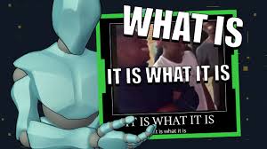 An indication of acceptance, especially of a situation which is not entirely favorable. It Is What It Is Meme Video It Is What It Is Definition Meaning It Is What It Is Quote Youtube