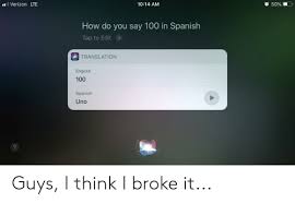 'diez y seis', 'diez y siete', etc. Verizon Lte 50 1014 Am How Do You Say 100 In Spanish Tap To Edit Translation English 100 Spanish Uno Guys I Think I Broke It Spanish Meme On Me Me