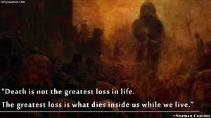 Death Is Not The Greatest Loss In Life The Greatest Loss Is What Dies Inside Us While We Live Popular Inspirational Quotes At Emilysquotes