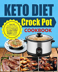 All the crock pot knowledge in the world is put together in this book. Keto Diet Crock Pot Cookbook Top 120 Simple To Make Delicious Low Carb High Fat Ketogenic Diet Slow Cooker Recipes To Lose Weight Forever And Live Better By Moore Josh Amazon Ae