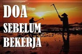 Bacaan doa ketika berangkat kerja dan ketika pulang kerja dala berbagai urusan. Doa Sebelum Bekerja Islam Bahasa Indonesia Gambar Islami