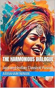 Amazon.com: The Harmonious Dialogue: Jazz and Indian Classical Fusion eBook  : Ninan, Abraham: Books