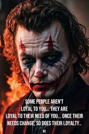 SOME PEOPLE AREN'T LOYAL TO YOU... THEY ARE LOYAL TO THEIR NEED OF YOU...  ONCE THEIR NEEDS CHANGE, SO DOES THEIR THEIR LOYALTY.. KC