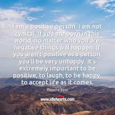 I Am A Positive Person I Am Not Cynical If You Are Idlehearts