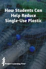 How Students Can Help Reduce Single Use Plastic To Protect The Environment Project Learning Tree