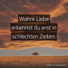 Spruch Wahre Liebe Erkennst Du Erst In Schlechten Sagdas