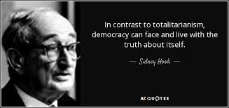 Quotes from… leave a comment. Sidney Hook Quote In Contrast To Totalitarianism Democracy Can Face And Live With