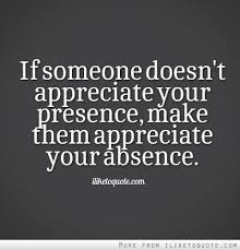 If Someone Doesn T Appreciate Your Presence Make Them Appreciate Your Absence Appreciation Quotes Work Quotes Appreciate You Quotes