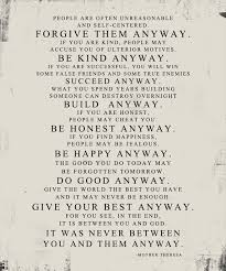 Timeless and inspiring thoughts written down and spread throughout the decades, centuries and, yes, even millenniums. Mother Teresa Quotes Forgive Them Anyway Quotesta