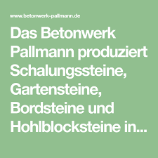 Das Betonwerk Pallmann Produziert Schalungssteine Gartensteine Bordsteine Und Hohlblocksteine In Verschiedenen Va Schalung Gartensteine Beton Schalungssteine