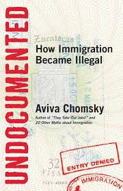 Undocumented: How Immigration Became Illegal: Chomsky, Aviva:  9780807001677: Amazon.com: Books