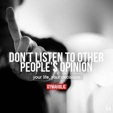 Don T Listen To Other People S Opinion Fitness Motivation Quotes Inspirational Quotes Life Quotes