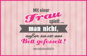 D dann brauchst du ein echt langes seil! Spruch Mit Einer Frau Spielt Man Nicht