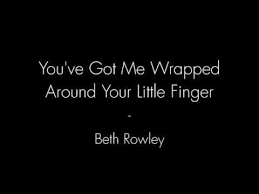 Maybe you would like to learn more about one of these? You Ve Got Me Wrapped Around Your Little Finger Beth Rowley Youtube