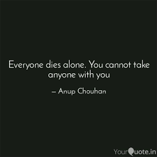 The search for god is absurd? Everyone Dies Alone You Quotes Writings By Anup Chouhan Yourquote
