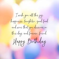 Birthdays come around every year, but friends like you only come once in a lifetime. Happy Birthday Wishes To A Friend Happy Birthday Wishes To A Friend