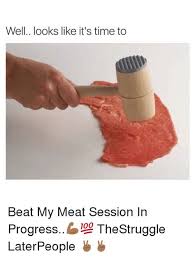 Share the best gifs now >>> Beat My Meat Memes