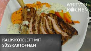 Kalbskotelett Mit Susskartoffeln I Wertvoll Kochen Youtube