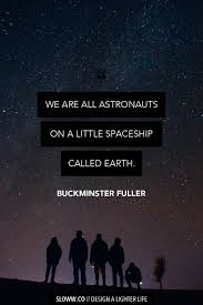 Spaceship Earth Concept Humanity Needs To Get On Board Sloww In 2020 Buckminster Fuller Quotes Space Quotes Simplicity Quotes