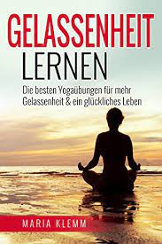 Gelassenheit finden und zufriedenheit erlangen. Gelassenheit Lernen Die Besten Yogaubungen Fur Mehr Gelassenheit Ein Gluckliches Leben Innere Stille Entspannung Finden Gelassen Bleiben Entspannung Innere Ruhe Gelassenheit Lernen Gluck Ebook Kleim Anna Maria Amazon De Kindle Shop