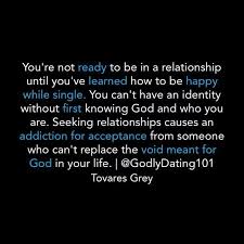 Not knowing this drives a person insane. Be Happy While Single Before Getting Into A Relationship Faith Quotes Relationship Quotes Godly Relationship