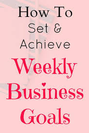 Weekly Goal Setting For Long Term Business Success Success Business Business Goals Business Goal Setting