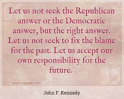 Let us not seek the republican answer or the democratic answer, but the right answer. Let Us Not Seek The Republican Answer Or The Democratic Answer But The Right Answer Let Us Not Seek To Fix The Blame For The Past Let Us Accept Our Own Responsibility