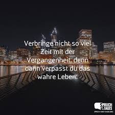 Die Vergangenheit Ist Nicht Dazu Da Um Sie Zu Vergessen Sondern