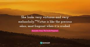 But it is also the name chosen to hide the identity of the best and. She Looks Very Virtuous And Very Melancholy Virtue Is Like The Preci Quote By Emmuska Orczy The Scarlet Pimpernel Quoteslyfe