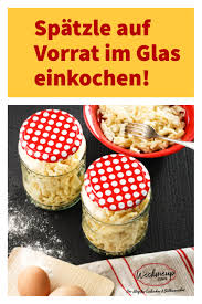 Hier Gehts Zur Anleitung Wie Selbstgemachte Spatzle Im Glas Haltbar Gemacht Werden Konnen Spatzle Selbstgemachte Spatzle Rezepte