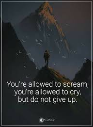 You Re Allowed To Scream You Re Allowed To Cry Quotes You Are Allowed To Scream You Are Allowed To Cry But Do Not Give Up
